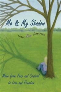 Me and My Shadow: Move from Fear and Control to Love and Freedom