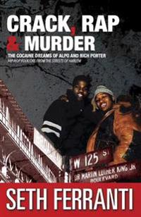 Crack, Rap and Murder: The Cocaine Dreams of Alpo and Rich Porter Hip-Hop Folklore from the Streets of Harlem