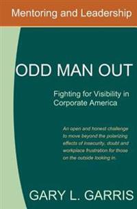 Odd Man Out - Fighting for Visibility in Corporate America: For Those on the Outside Looking in