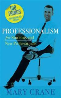 100 Things You Need to Know: Professionalism for Students and New Professionals