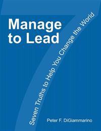 Manage to Lead: Seven Truths to Help You Change the World