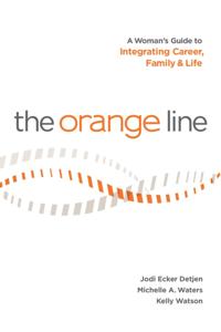 Orange Line:  A Woman's Guide to Integrating Career, Family and Life