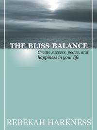 Bliss Balance - Create Success, Peace, and Happiness in Your Life