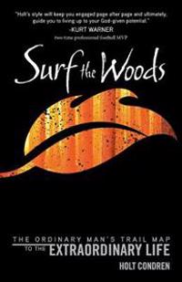 Surf the Woods: The Ordinary Man's Trail Map to the Extraordinary Life