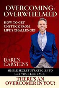 Overcoming: Overwhelmed: How to Get Unstuck from Life's Challenges