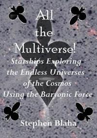 All the Multiverse! Starships Exploring the Endless Universes of the Cosmos Using the Baryonic Force