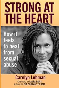 Strong at the Heart: How It Feels to Heal from Sexual Abuse