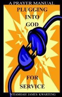 Plugging Into God for Service: A Prayer Manual