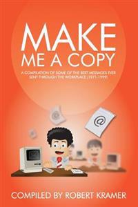 Make Me A Copy: A compilation of some of the best messages ever sent through the workplace (1971-1999)