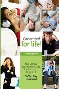 Organized for Life!: Your Ultimate Step-By-Step Guide for Getting You Organized So You Stay Organized