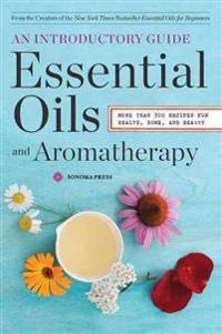 Essential Oils & Aromatherapy, an Introductory Guide: More Than 300 Recipes for Health, Home and Beauty