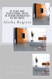 If You Are Together... Why Is Your Husband in My Bed?: Alisha Regrets as a Revelation Is Revealed