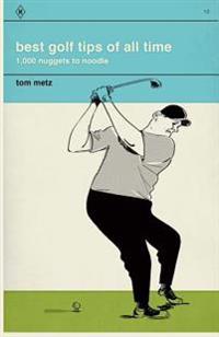 Best Golf Tips of All Time: 1,000 Nuggets to Noodle