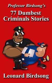 Professor Birdsong's 77 Dumbest Criminal Stories