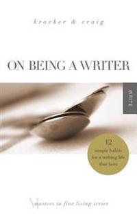 On Being a Writer: 12 Simple Habits for a Writing Life that Lasts