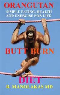 Orangutan Butt-Burn Diet: Simple Eating, Health, and Exercise for Life