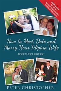 How to Meet, Date and Marry Your Filipina Wife: Global Fiance Phillippines