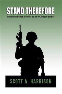 Stand Therefore: Discovering what it means to be a Christian Soldier