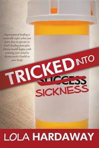 Tricked Into Sickness: An Eye-Opening Guide to Perfect Health
