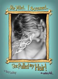 She Yelled. I Screamed...She Pulled My Hair!: An Unfairy Tale