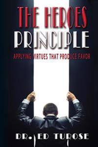 The HEROES Principle: Applying Virtues That Produce Favor