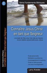 Connaitre Jesus Christ en tant que Seigneur: Le dessein de Dieu pour nos vies au travers d'une relation personnelle avec Jésus