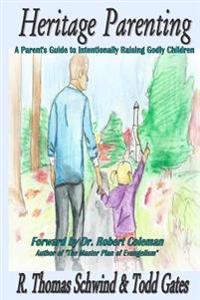 Heritage Parenting: A Parent's Guide to Intentionally Raising Godly Children