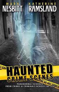Haunted Crime Scenes: Paranormal Evidence From Crimes & Criminals Across The USA
