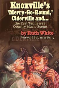 "e;Knoxville's 'Merry-Go-Round,' Ciderville and . . . the East TN Country Music Scene"e;
