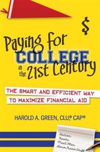 Paying for College in the 21st Century: The Smart and Efficient Way to Maximize Financial Aid