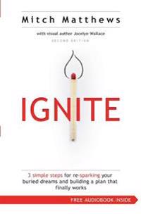 Ignite: 3 Simple Steps for re-sparking Your Buried Dreams and Building a Plan That Finally Works