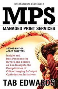 Mps: MANAGED PRINT SERVICES - Second Edition: Insight and Best Practices for Buyers and Sellers as You Navigate the Complex