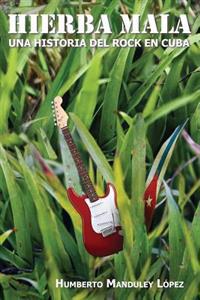 Hierba Mala: Una Historia del Rock En Cuba