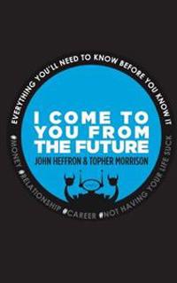 I Come to You From the Future: Everything You'll Need To Know Before You Know It!