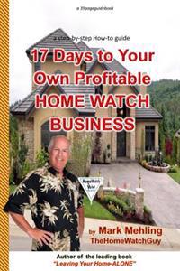 17 Days to Your Own Profitable Home Watch Business: A Step-By-Step Success Manual