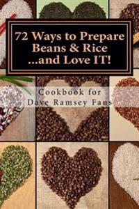 72 Ways to Prepare Beans & Rice...and Love It!: Cookbook for Dave Ramsey Fans