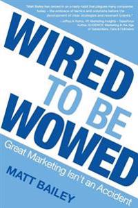 Wired to Be Wowed: Great Marketing Isn't an Accident