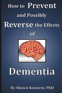 How to Prevent and Possibly Reverse the Effects of Dementia