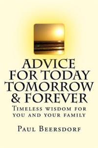 Advice for Today Tomorrow & Forever: Timeless Advice for You and Your Family