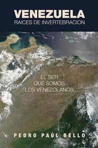 Venezuela: Raíces de Invertebración: El Ser Que Somos Los Venezolanos