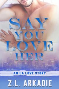 Say You Love Her: A Steamy Hollywood Playboy Romance