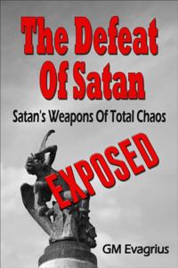 Defeat Of Satan: Satan's Weapons Of Total Chaos...Exposed!