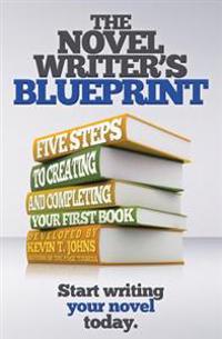 The Novel Writer's Blueprint: Five Steps to Creating and Completing Your First Book