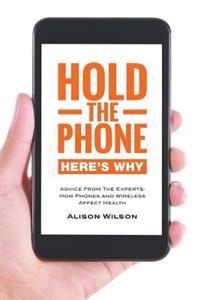 Hold the Phone: Here's Why: Advice from the Experts: How Phones and Wireless Affect Health