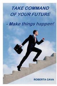 Take Command of your Future: Make things Happen!