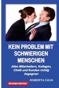 Kein Problem Mit Schwierigen Menschen: Allen Mitarbeitern, Kollegen, Chefs Und Kundenrichtig Begegnen