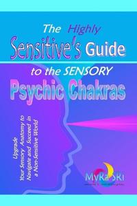 The Highly Sensitive's Guide to the Sensory Psychic Chakras