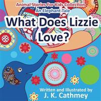 What Does Lizzie Love?: An Elephant Tale from the Animals Stories for Kids Collection