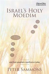 Israel's Holy Moedim: And Their Prophetic Significance Today