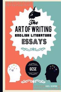 The Art of Writing English Literature Essays, for Gcse